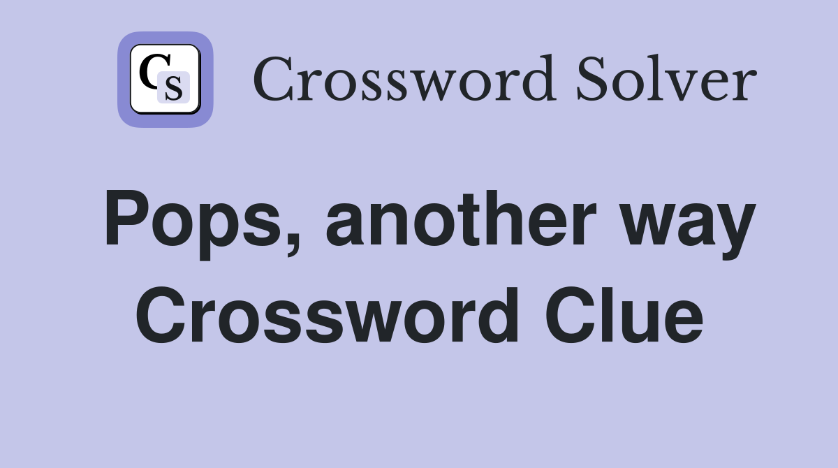 Pops, another way Crossword Clue