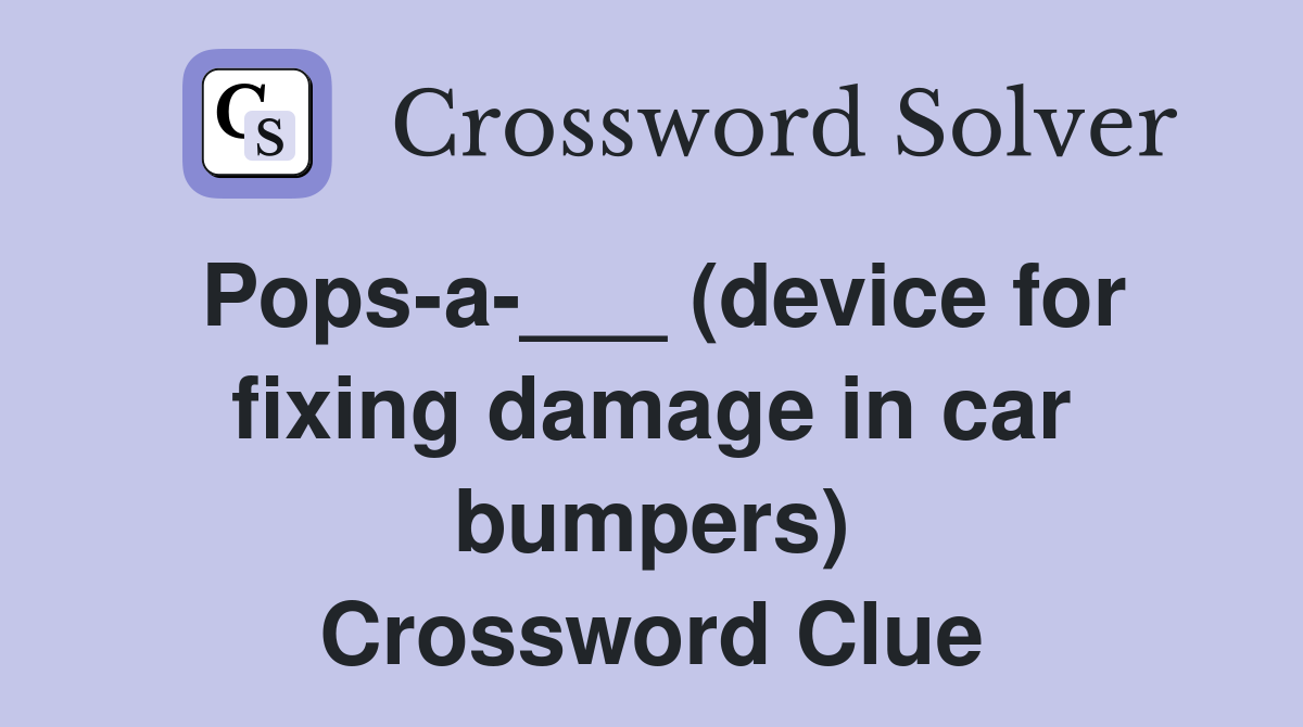 Pops-a-___ (device for fixing damage in car bumpers) Crossword Clue