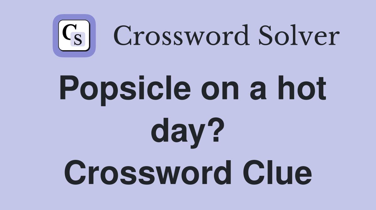 Popsicle on a hot day? Crossword Clue