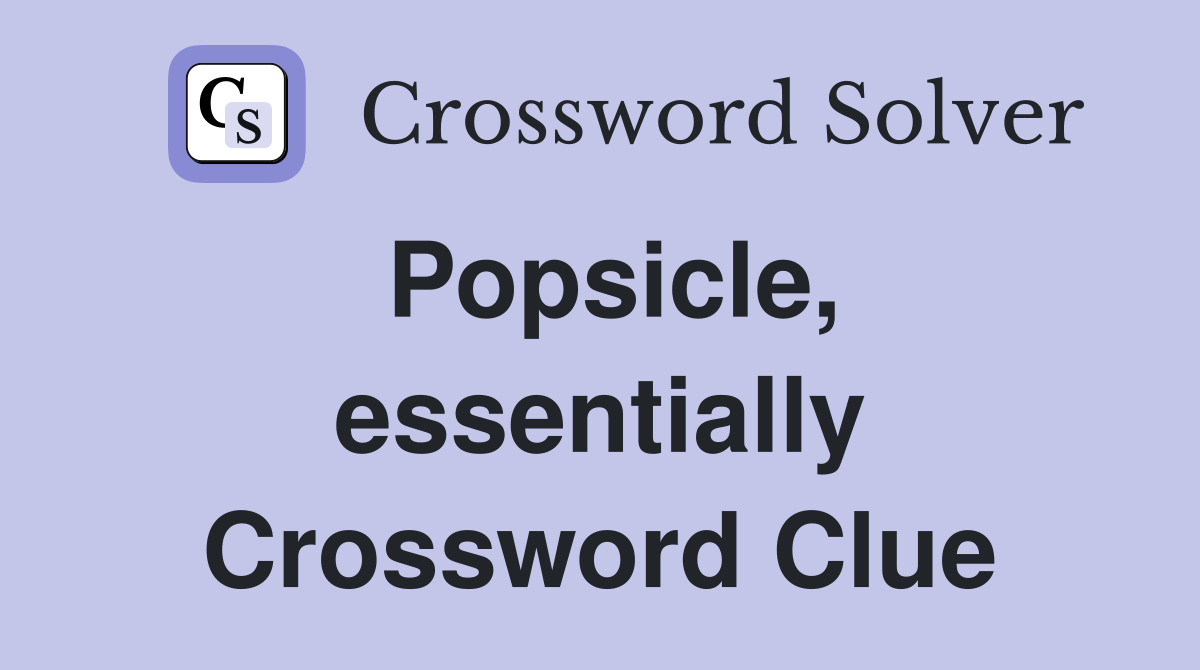 Popsicle, essentially Crossword Clue