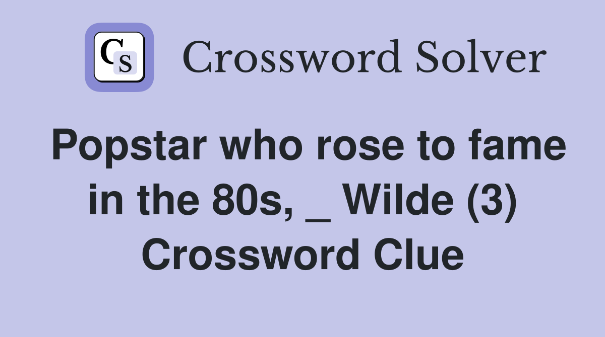 Popstar who rose to fame in the 80s, _ Wilde (3) Crossword Clue