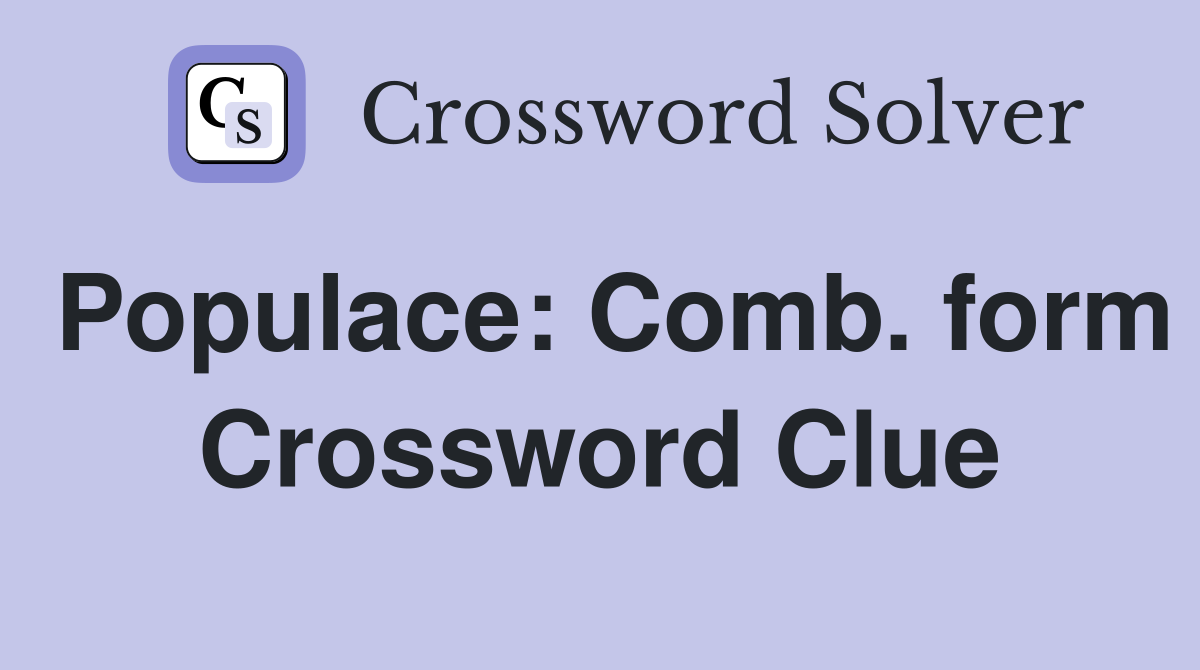 Populace: Comb. form Crossword Clue