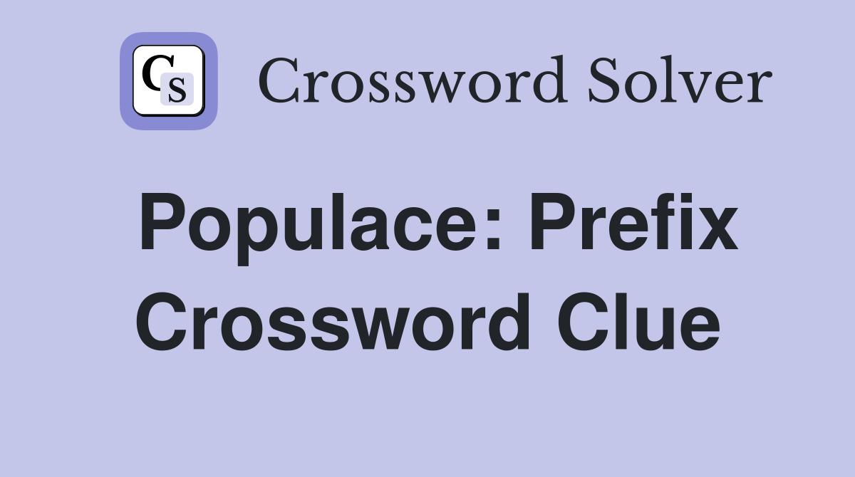 Populace: Prefix Crossword Clue
