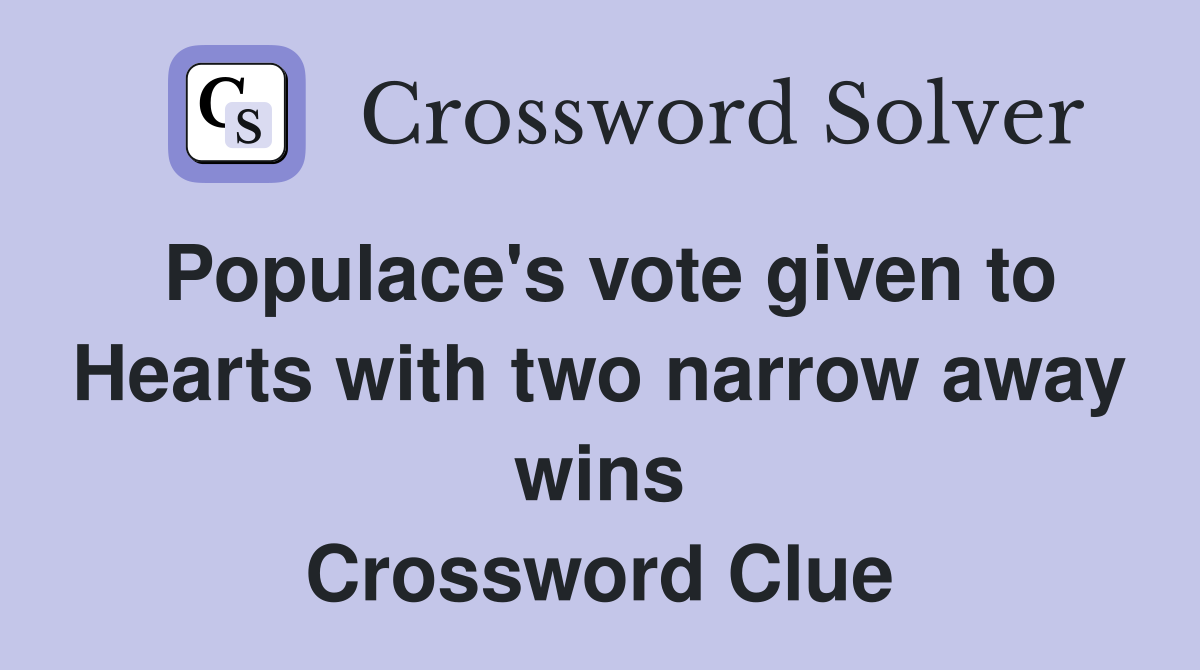 Populace's vote given to Hearts with two narrow away wins Crossword Clue