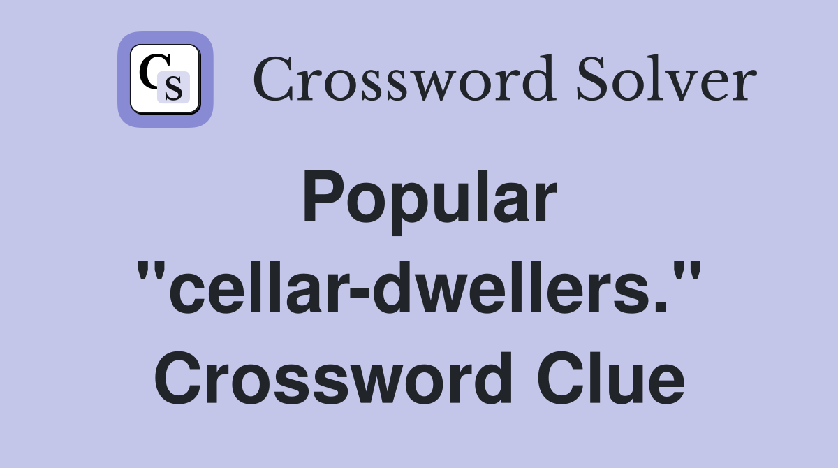 Popular "cellar-dwellers." Crossword Clue