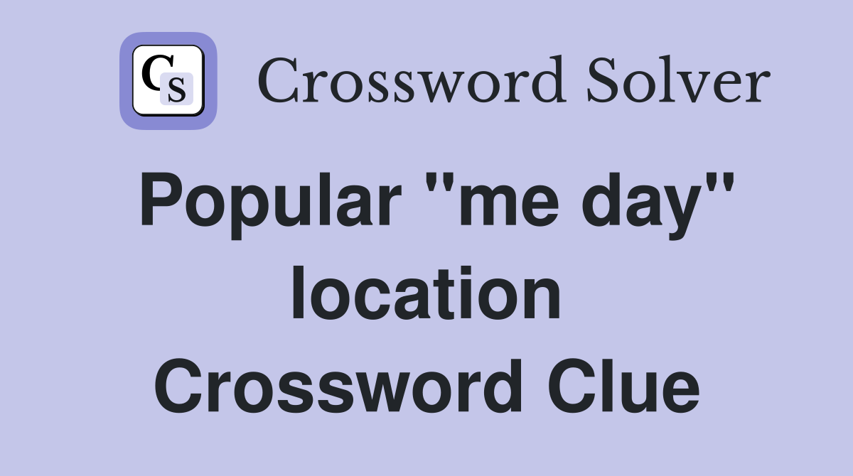 Popular "me day" location Crossword Clue