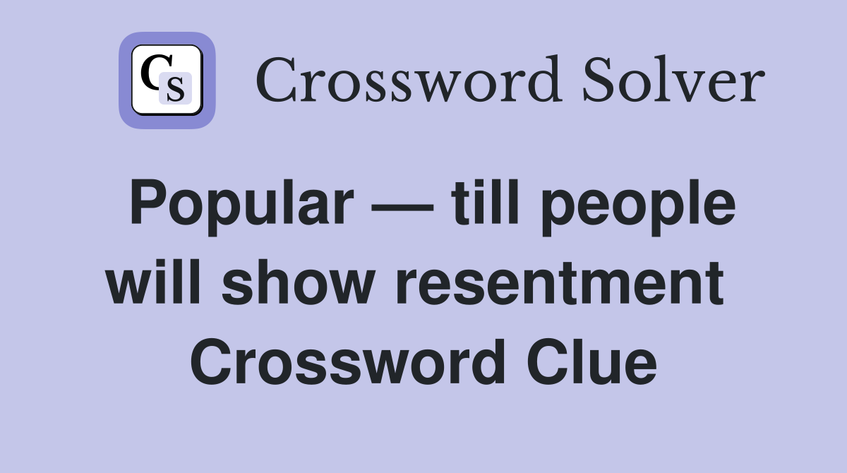 Popular — till people will show resentment  Crossword Clue