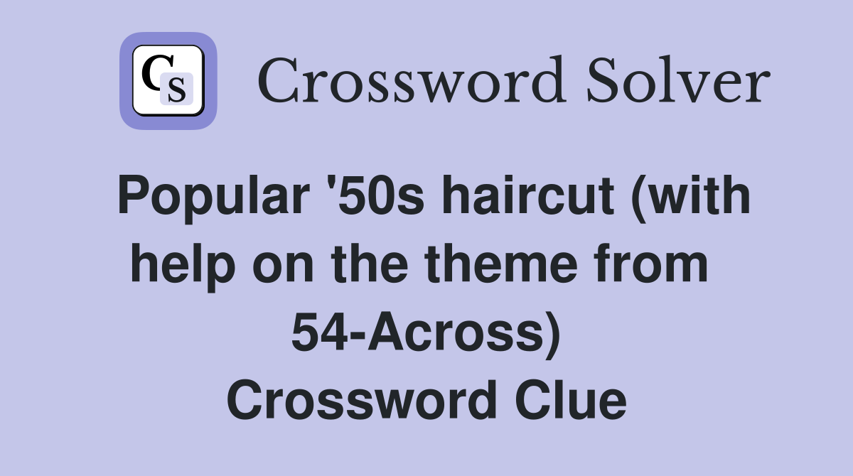 Popular '50s haircut (with help on the theme from  54-Across) Crossword Clue