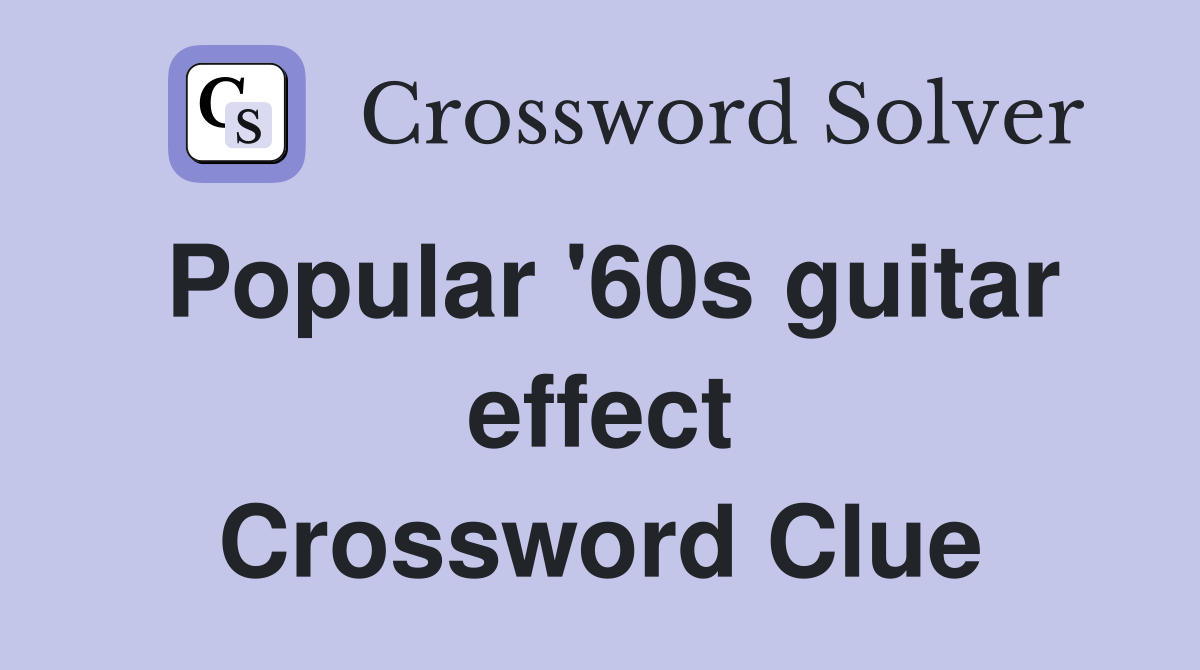 Popular '60s guitar effect Crossword Clue