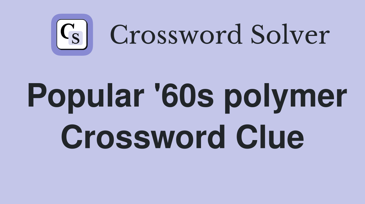 Popular '60s polymer Crossword Clue
