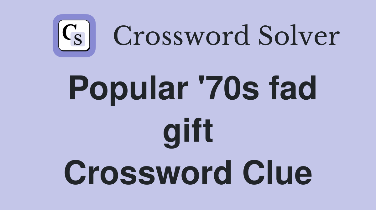Popular '70s fad gift Crossword Clue