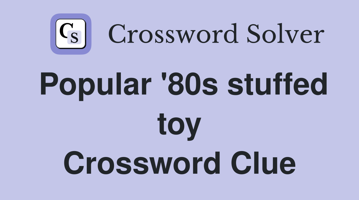 Popular '80s stuffed toy Crossword Clue