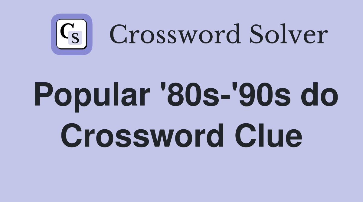 Popular '80s-'90s do Crossword Clue