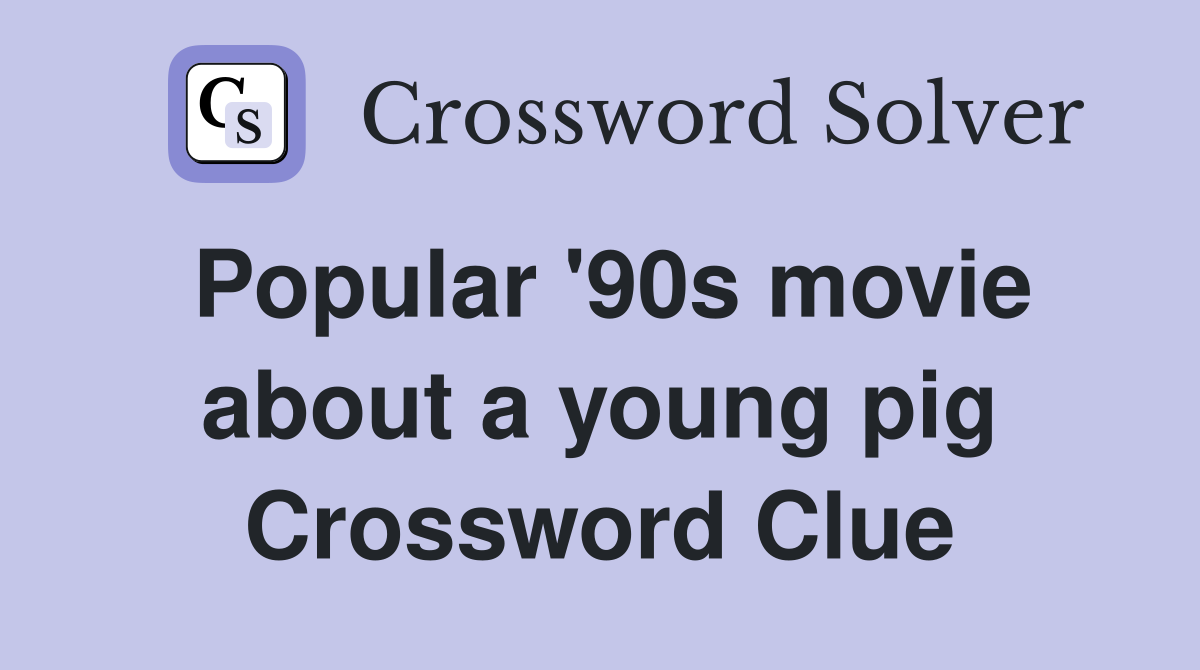 Popular '90s movie about a young pig Crossword Clue