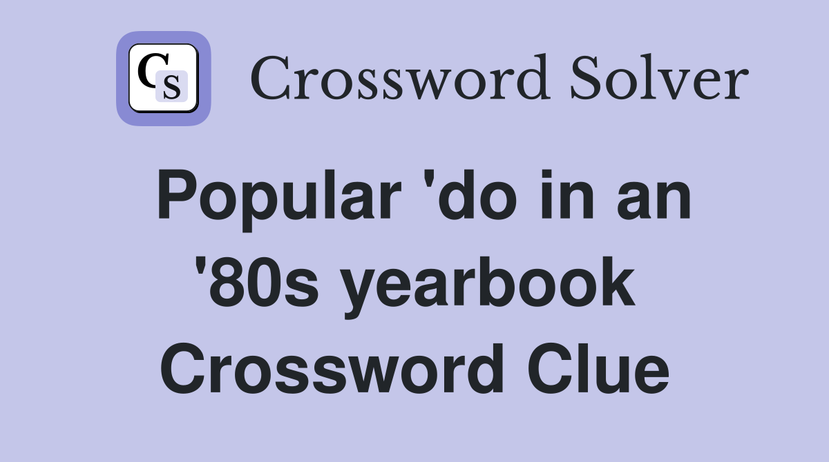 Popular 'do in an '80s yearbook Crossword Clue