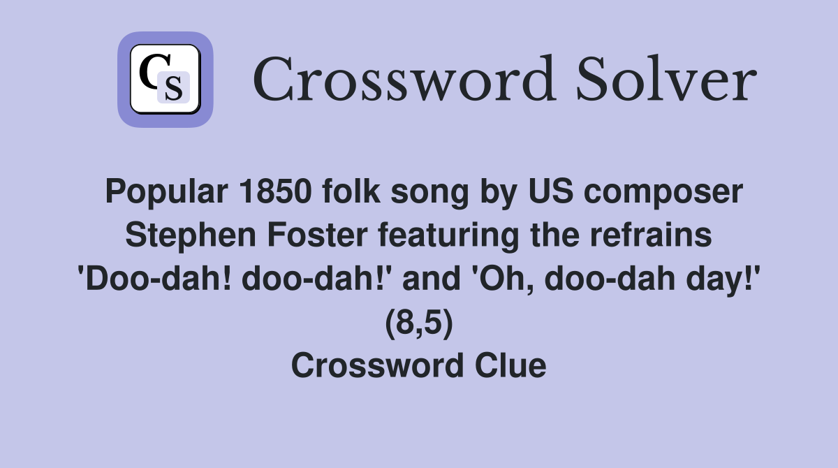 Popular 1850 folk song by US composer Stephen Foster featuring the refrains 'Doo-dah! doo-dah!' and 'Oh, doo-dah day!' (8,5) Crossword Clue