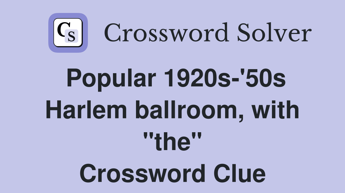 Popular 1920s-'50s Harlem ballroom, with "the" Crossword Clue