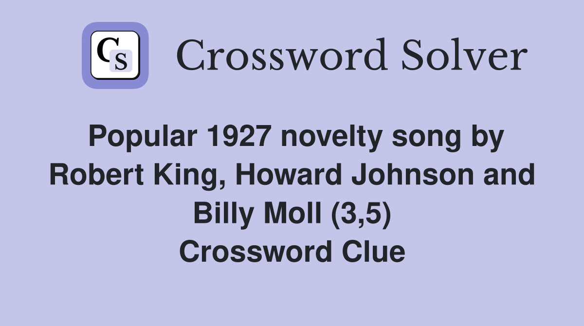 Popular 1927 novelty song by Robert King, Howard Johnson and Billy Moll (3,5) Crossword Clue