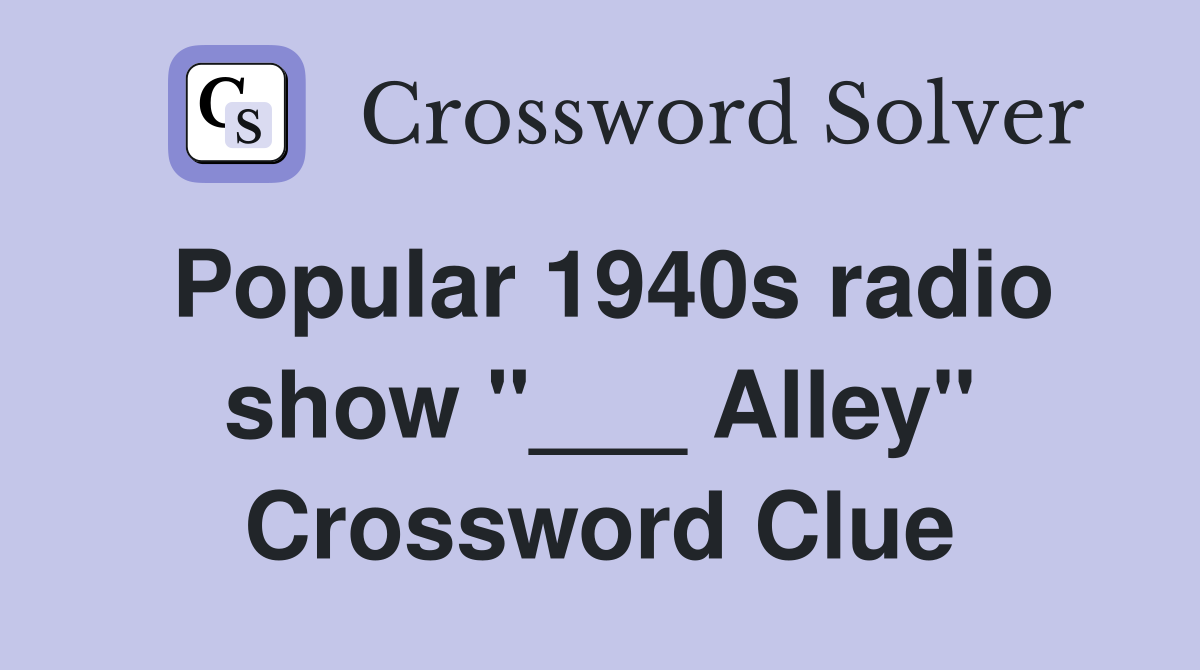 Popular 1940s radio show "___ Alley" Crossword Clue