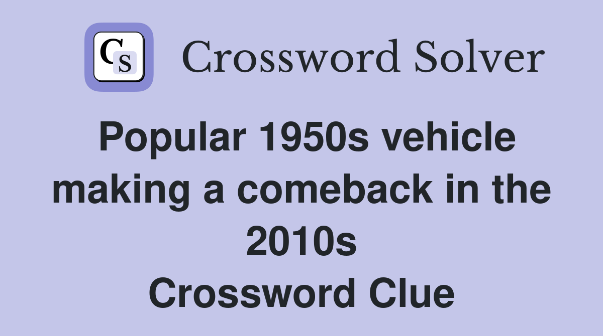 Popular 1950s vehicle making a comeback in the 2010s Crossword Clue
