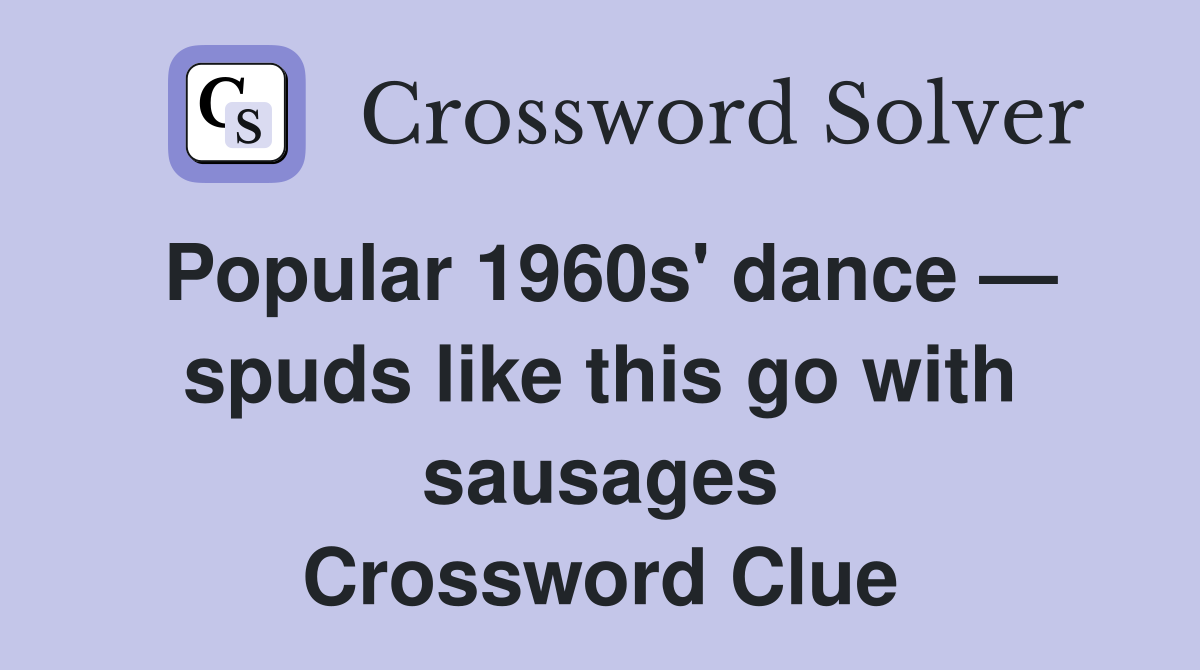 Popular 1960s' dance — spuds like this go with sausages Crossword Clue
