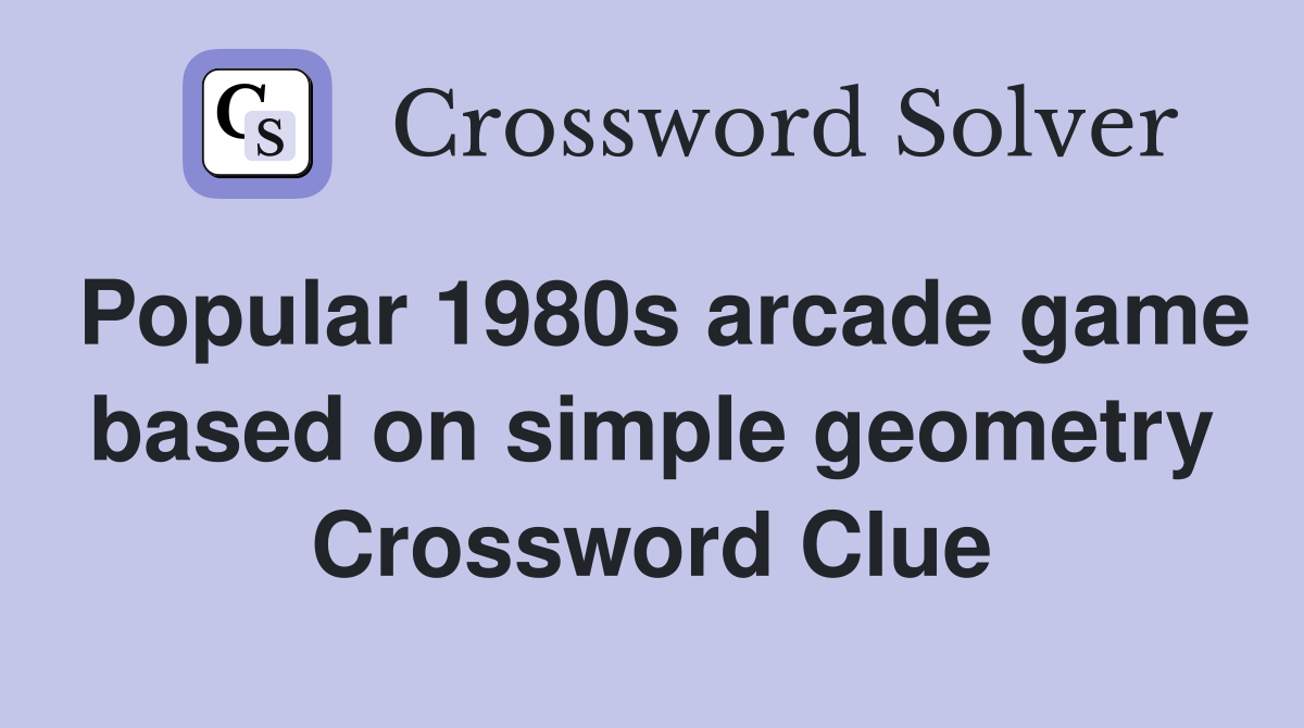 Popular 1980s arcade game based on simple geometry Crossword Clue