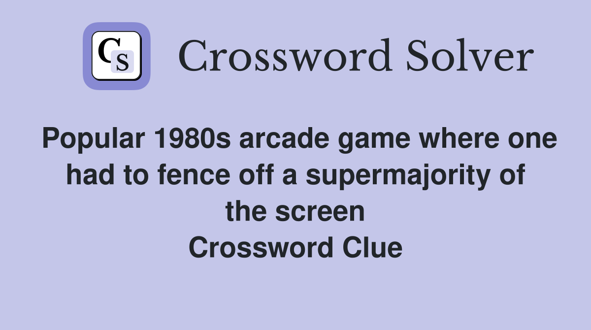Popular 1980s arcade game where one had to fence off a supermajority of the screen Crossword Clue