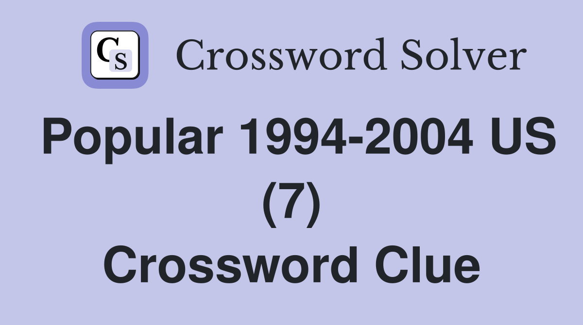 Popular 1994-2004 US (7) Crossword Clue
