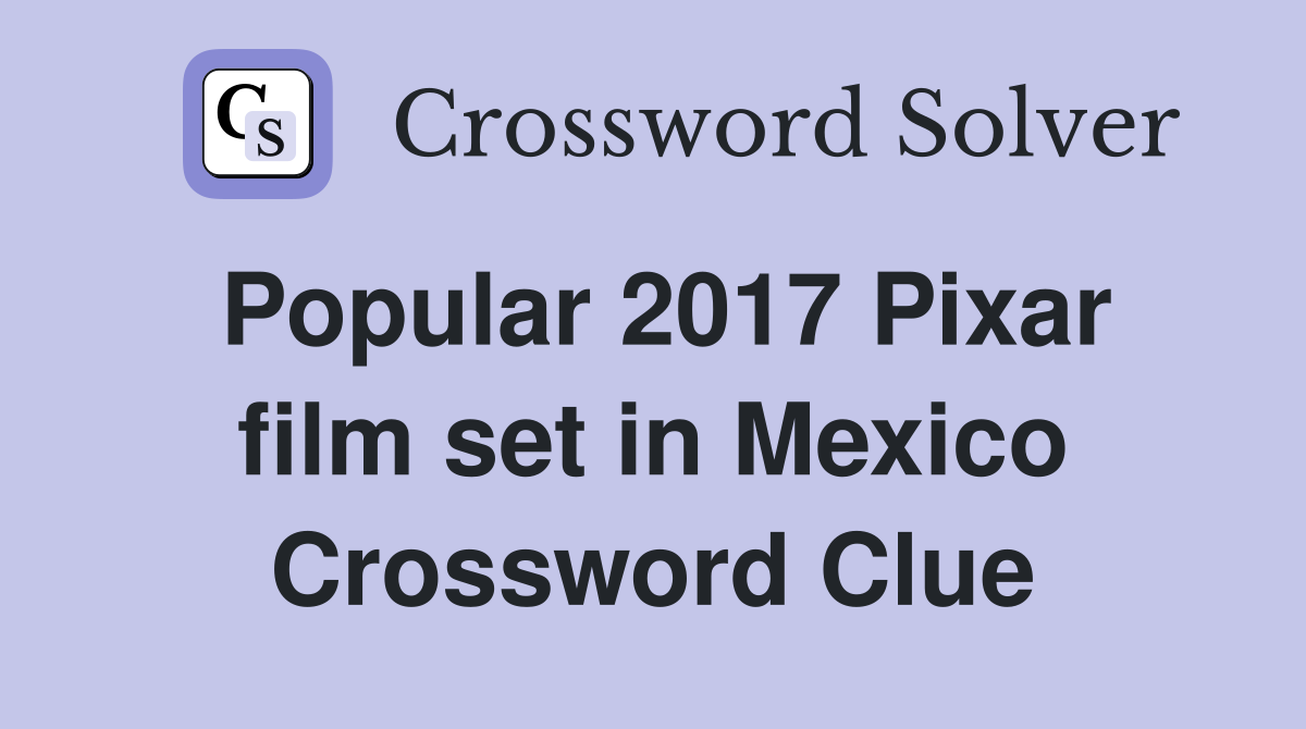 Popular 2017 Pixar film set in Mexico Crossword Clue