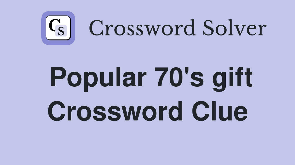Popular 70's gift Crossword Clue