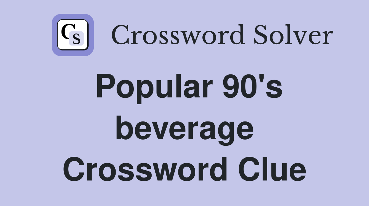Popular 90's beverage Crossword Clue