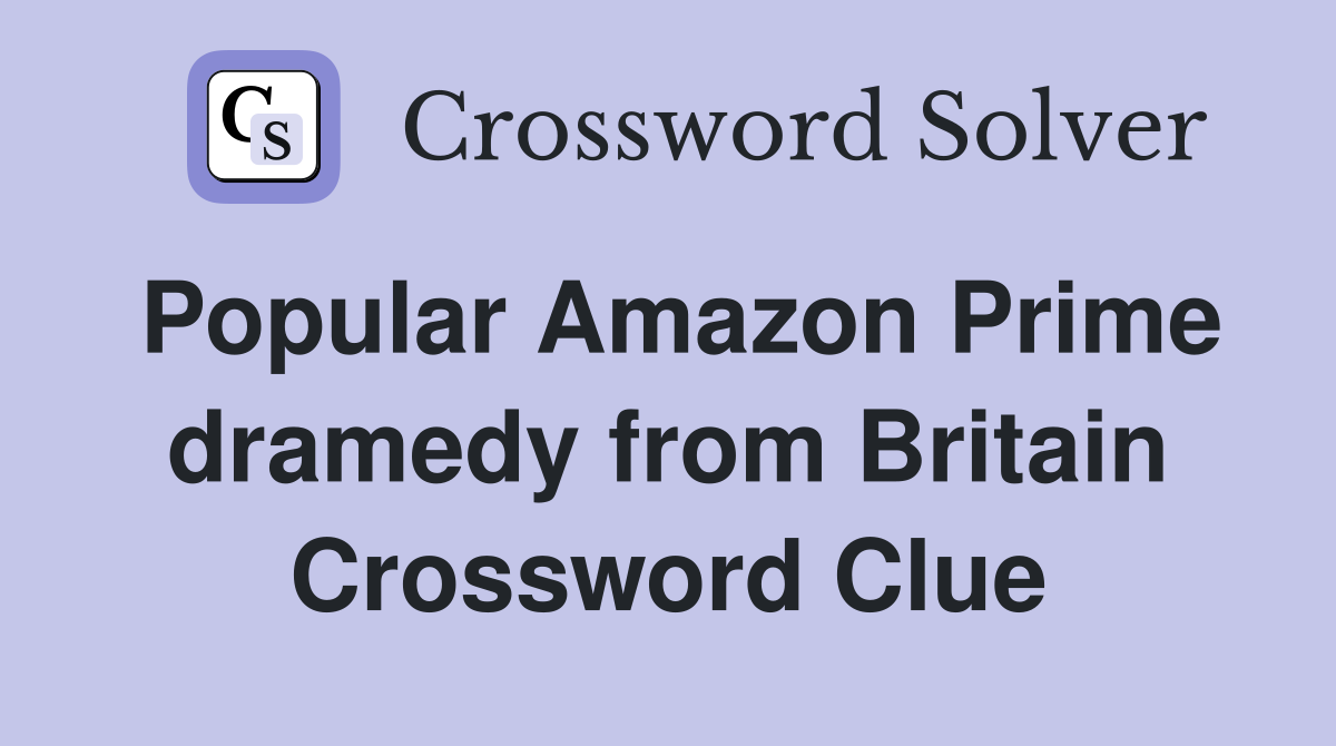 Popular Amazon Prime dramedy from Britain Crossword Clue