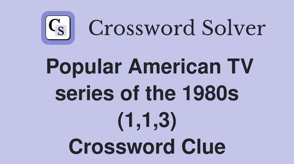 Popular American TV series of the 1980s (1,1,3) Crossword Clue
