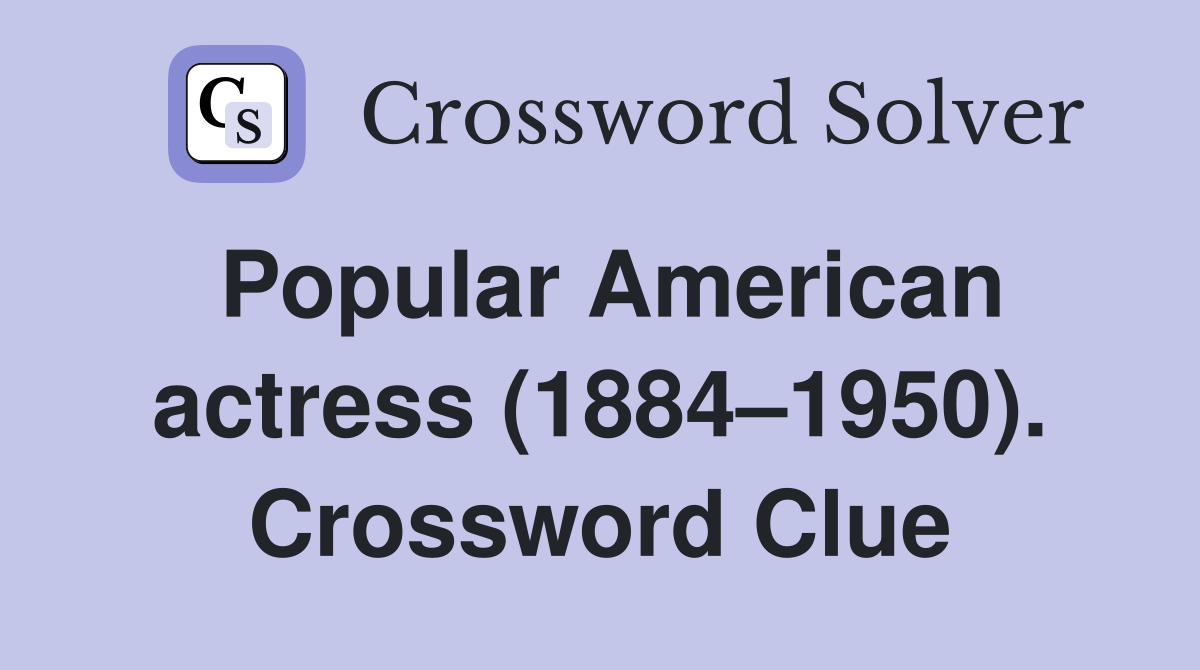 Popular American actress (1884–1950). Crossword Clue