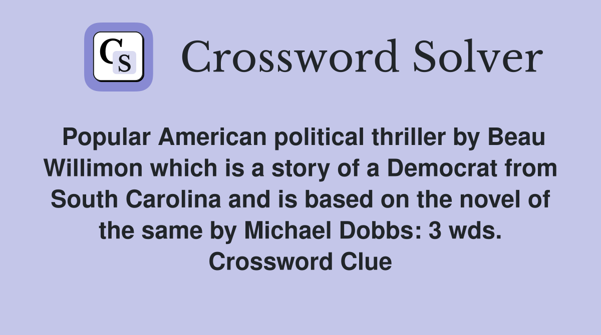 Popular American political thriller by Beau Willimon which is a story of a Democrat from South Carolina and is based on the novel of the same by Michael Dobbs: 3 wds. Crossword Clue