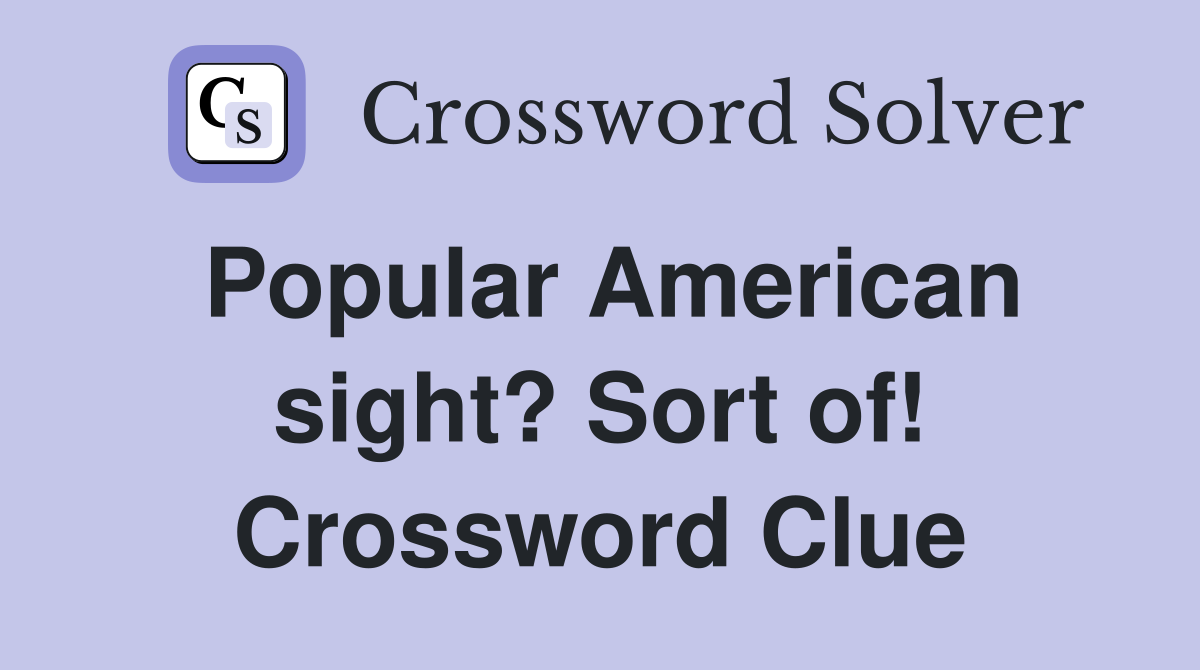 Popular American sight? Sort of! Crossword Clue