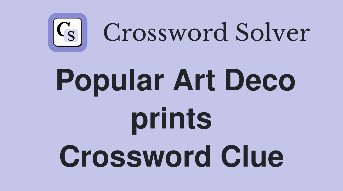 Popular Art Deco prints Crossword Clue