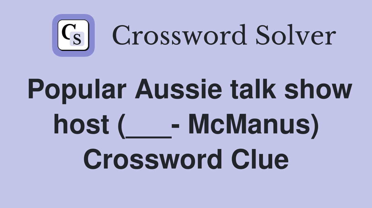 Popular Aussie talk show host (___- McManus) Crossword Clue