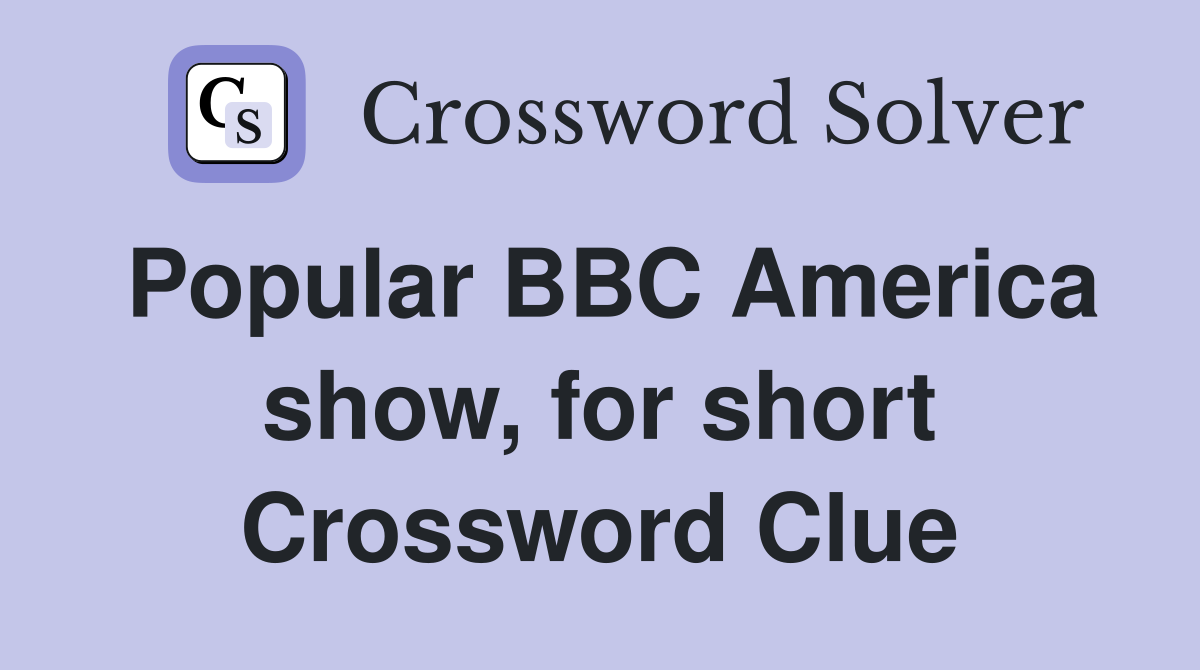 Popular BBC America show, for short Crossword Clue