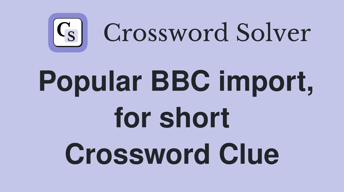 Popular BBC import, for short Crossword Clue