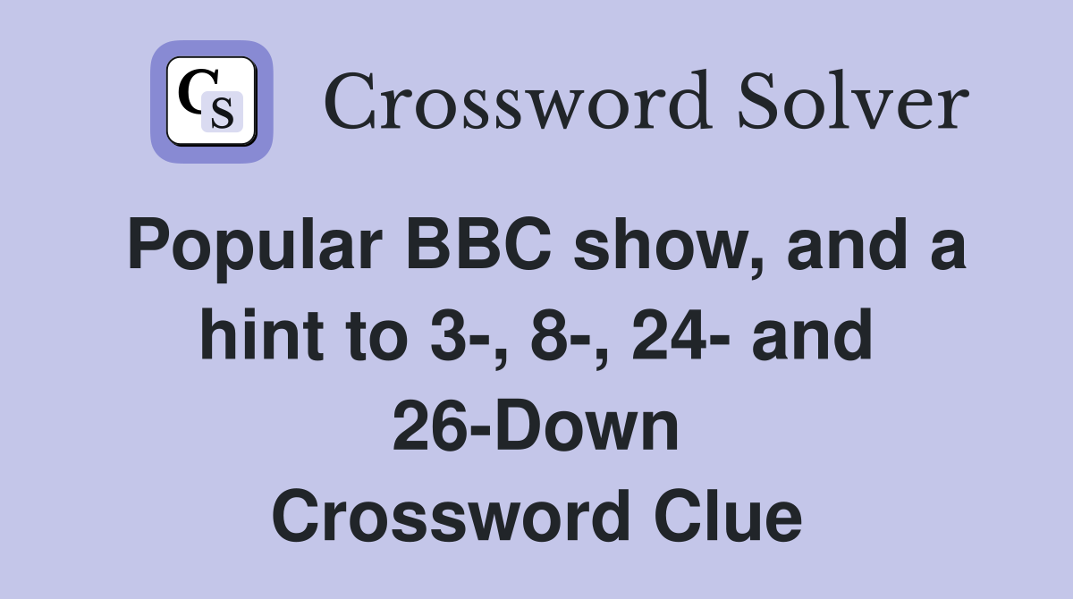 Popular BBC show, and a hint to 3-, 8-, 24- and 26-Down Crossword Clue