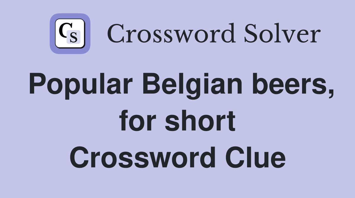 Popular Belgian beers, for short Crossword Clue