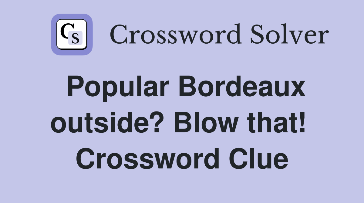 Popular Bordeaux outside? Blow that!  Crossword Clue