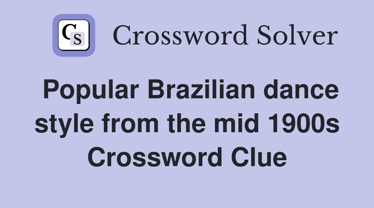 Popular Brazilian dance style from the mid 1900s Crossword Clue