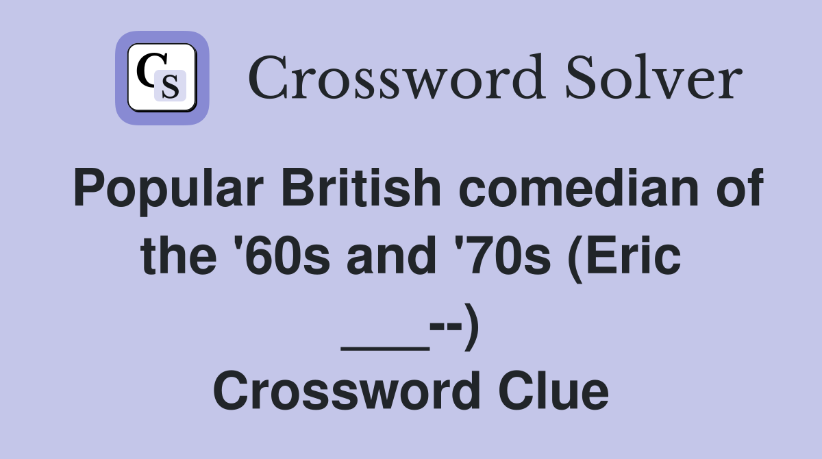 Popular British comedian of the '60s and '70s (Eric ___--) Crossword Clue