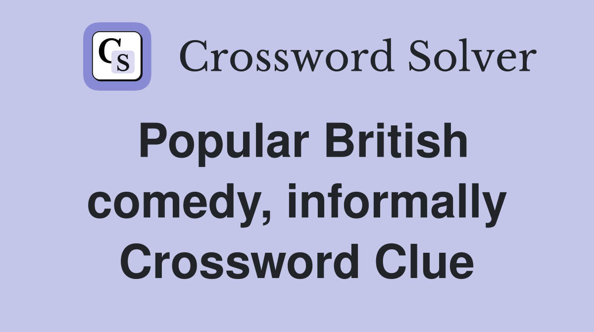 Popular British comedy, informally Crossword Clue