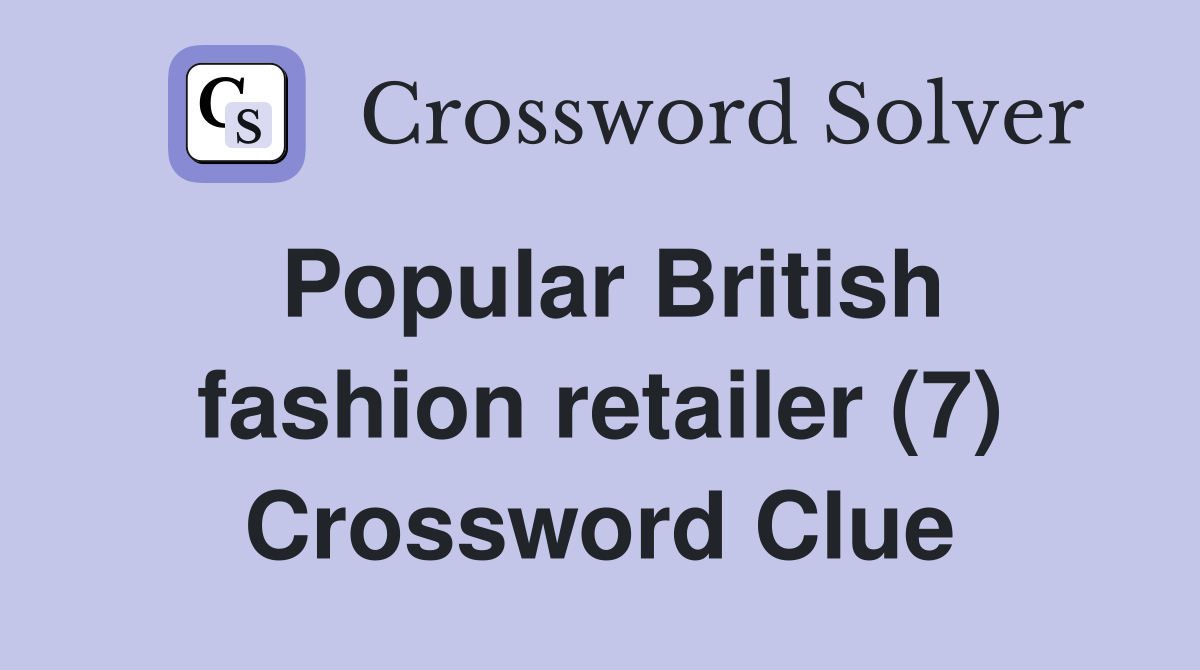 Popular British fashion retailer (7) Crossword Clue