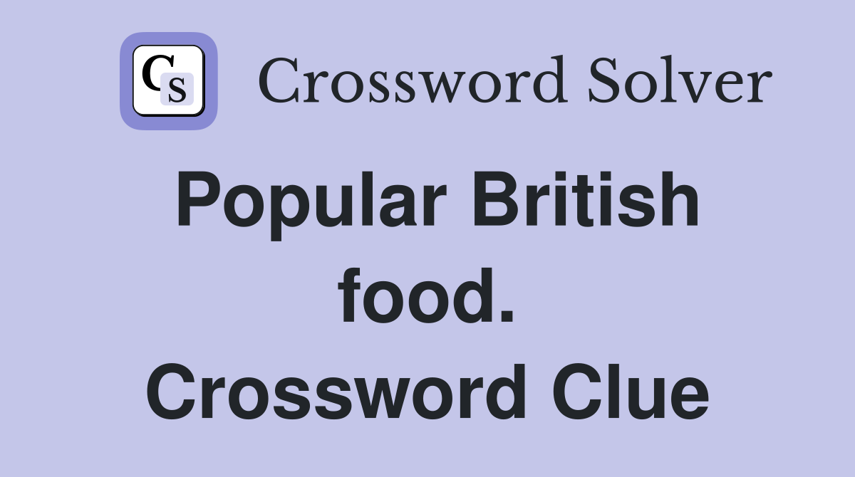 Popular British food. Crossword Clue