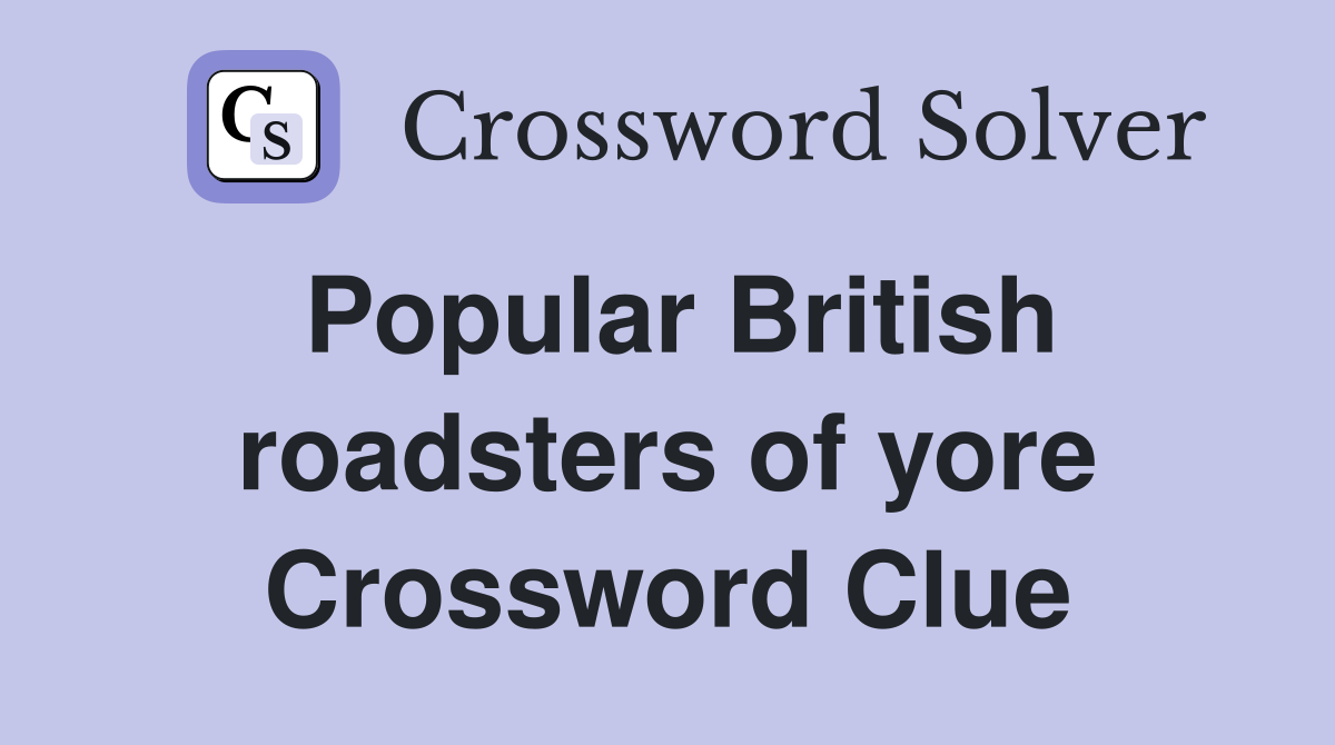 Popular British roadsters of yore Crossword Clue