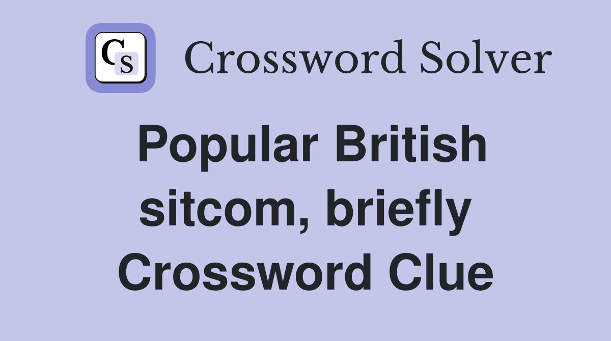 Popular British sitcom, briefly Crossword Clue